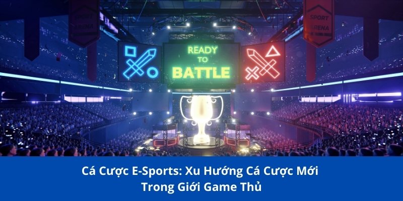 Cá Cược E-Sports: Xu Hướng Cá Cược Mới Trong Giới Game Thủ 1 Cá Cược E-Sports: Xu Hướng Cá Cược Mới Trong Giới Game Thủ